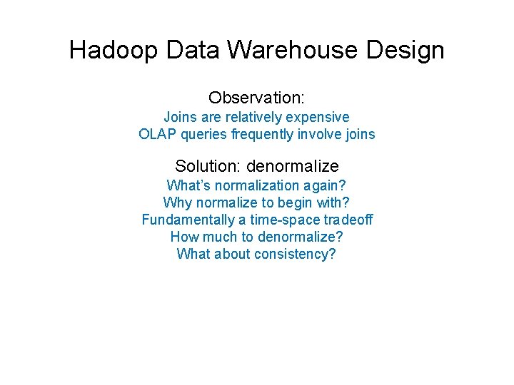 Hadoop Data Warehouse Design Observation: Joins are relatively expensive OLAP queries frequently involve joins