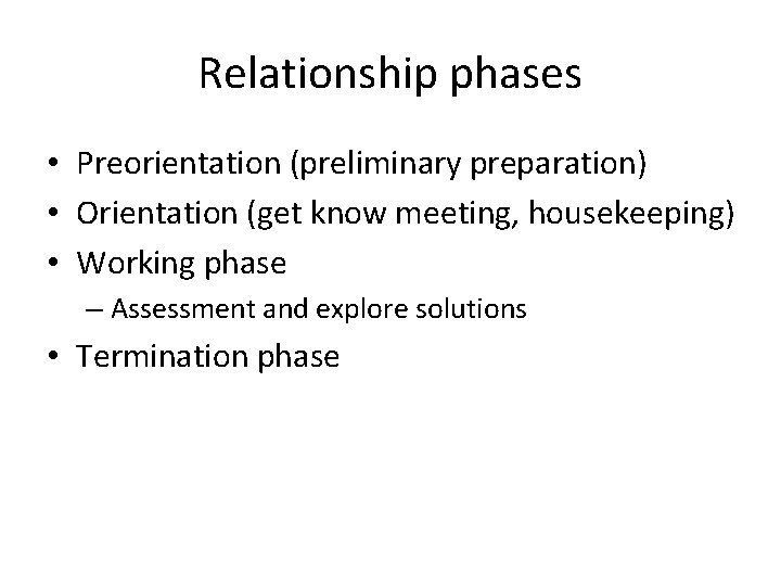 Relationship phases • Preorientation (preliminary preparation) • Orientation (get know meeting, housekeeping) • Working