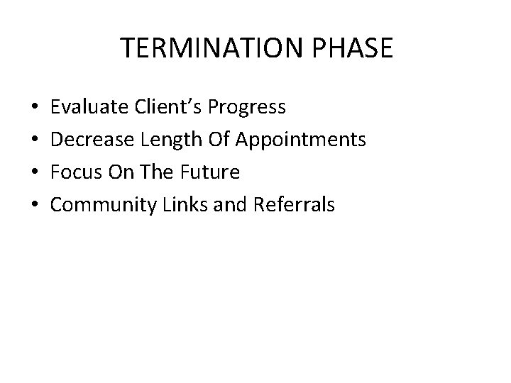 TERMINATION PHASE • • Evaluate Client’s Progress Decrease Length Of Appointments Focus On The