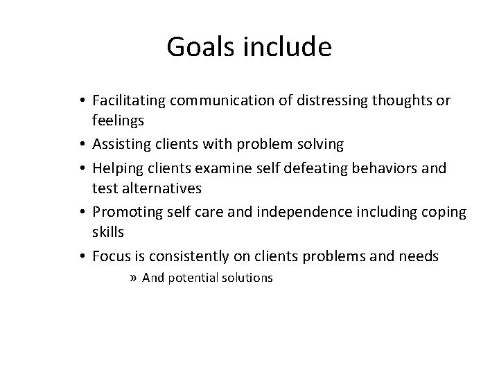 Goals include • Facilitating communication of distressing thoughts or feelings • Assisting clients with