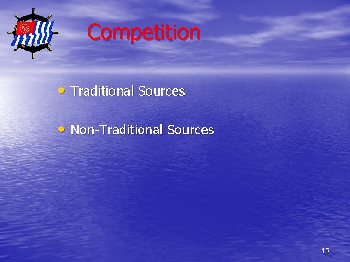 Competition • Traditional Sources • Non-Traditional Sources 15 