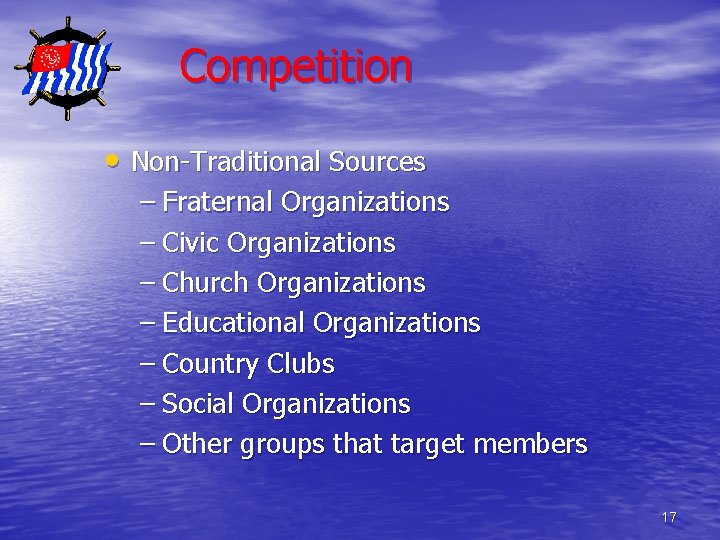 Competition • Non-Traditional Sources – Fraternal Organizations – Civic Organizations – Church Organizations –