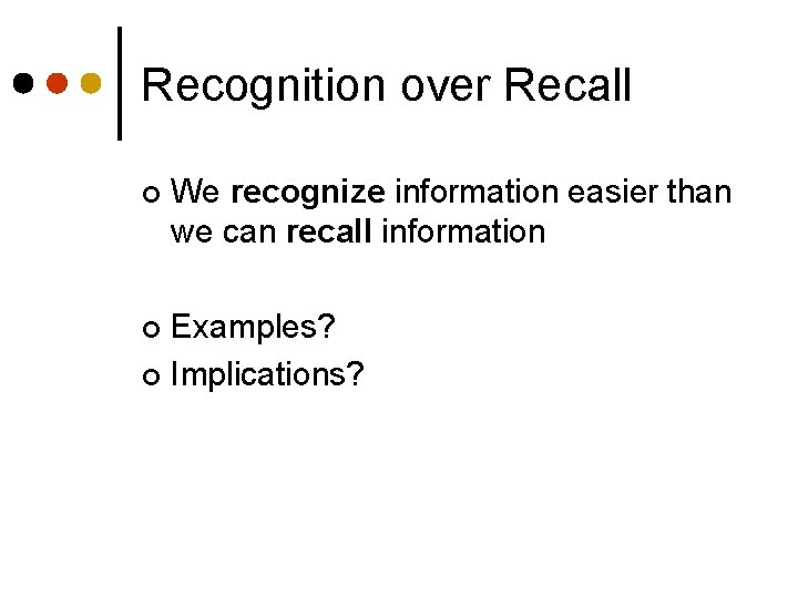 Recognition over Recall ¢ We recognize information easier than we can recall information Examples?