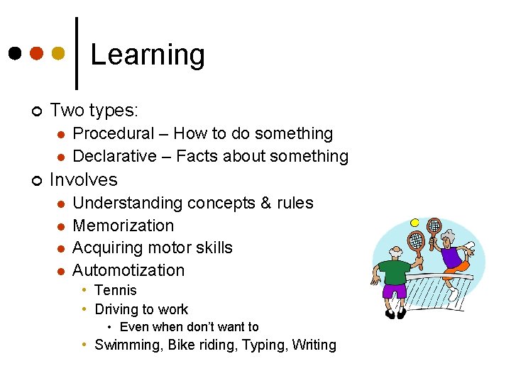 Learning ¢ Two types: l l ¢ Procedural – How to do something Declarative