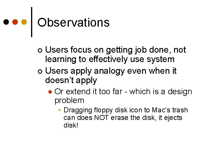 Observations Users focus on getting job done, not learning to effectively use system ¢