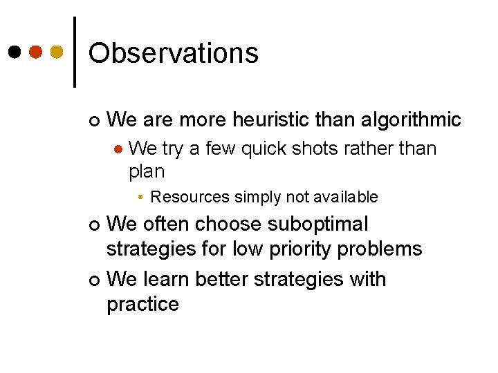 Observations ¢ We are more heuristic than algorithmic l We try a few quick