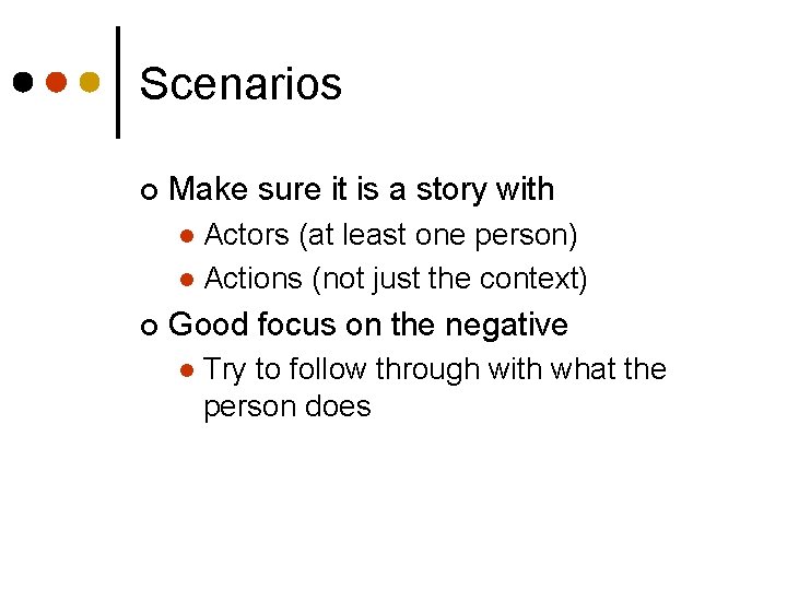 Scenarios ¢ Make sure it is a story with Actors (at least one person)