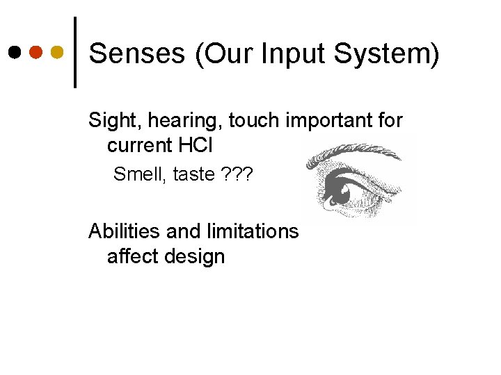 Senses (Our Input System) Sight, hearing, touch important for current HCI Smell, taste ?