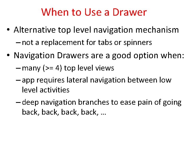 When to Use a Drawer • Alternative top level navigation mechanism – not a