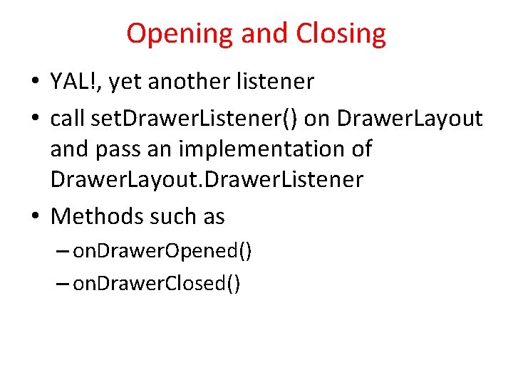 Opening and Closing • YAL!, yet another listener • call set. Drawer. Listener() on