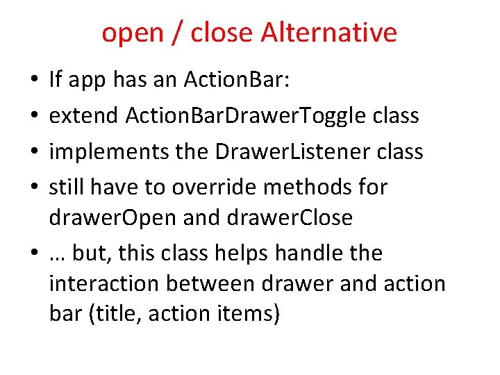 open / close Alternative If app has an Action. Bar: extend Action. Bar. Drawer.