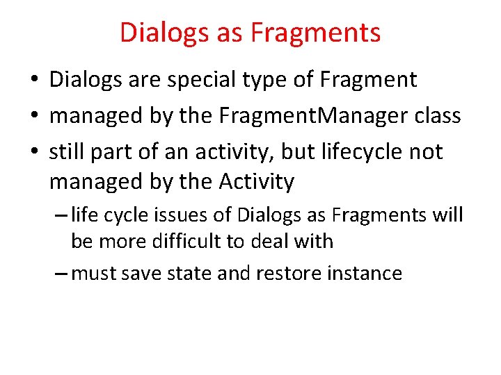Dialogs as Fragments • Dialogs are special type of Fragment • managed by the
