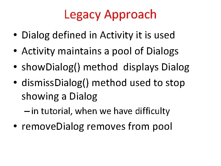 Legacy Approach • • Dialog defined in Activity it is used Activity maintains a