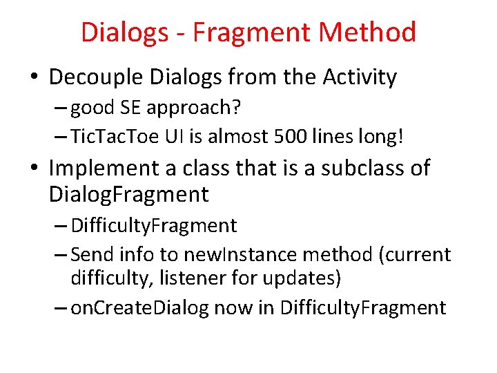 Dialogs - Fragment Method • Decouple Dialogs from the Activity – good SE approach?