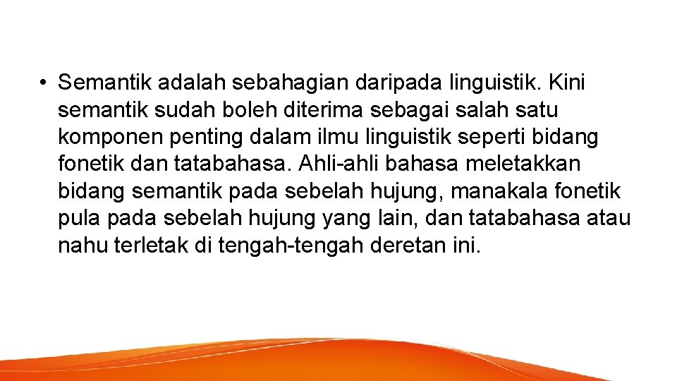  • Semantik adalah sebahagian daripada linguistik. Kini semantik sudah boleh diterima sebagai salah