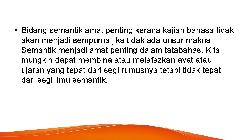  • Bidang semantik amat penting kerana kajian bahasa tidak akan menjadi sempurna jika