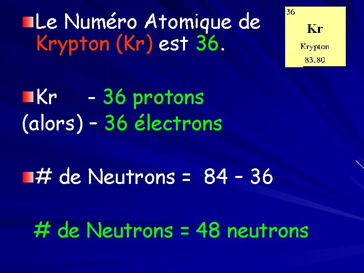 Le Numéro Atomique de Krypton (Kr) est 36. Kr - 36 protons (alors) –