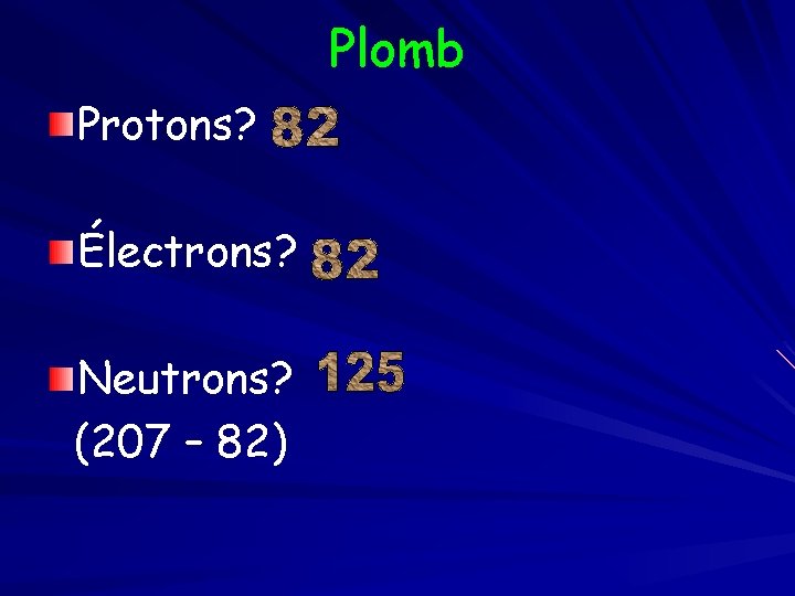 Plomb Protons? Électrons? Neutrons? (207 – 82) 