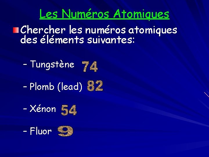 Les Numéros Atomiques Chercher les numéros atomiques des éléments suivantes: – Tungstène – Plomb