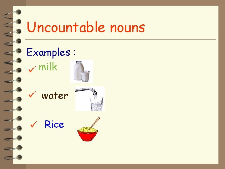 Uncountable nouns Examples : milk water Rice 