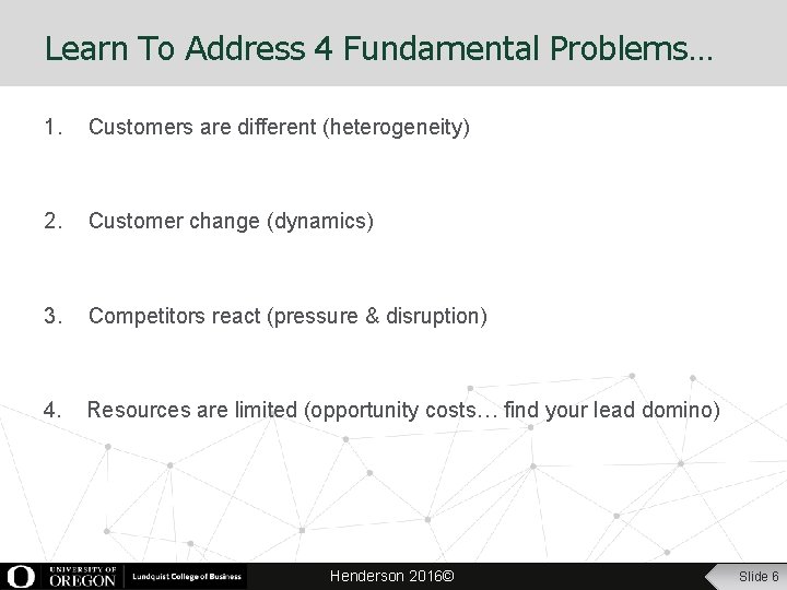 Learn To Address 4 Fundamental Problems… 1. Customers are different (heterogeneity) 2. Customer change