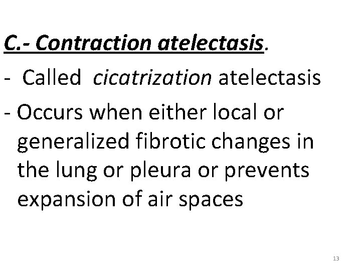 C. - Contraction atelectasis. - Called cicatrization atelectasis - Occurs when either local or