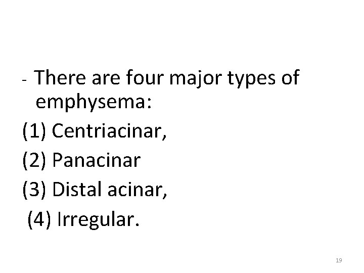 Types of emphysema There are four major types of emphysema: (1) Centriacinar, (2) Panacinar