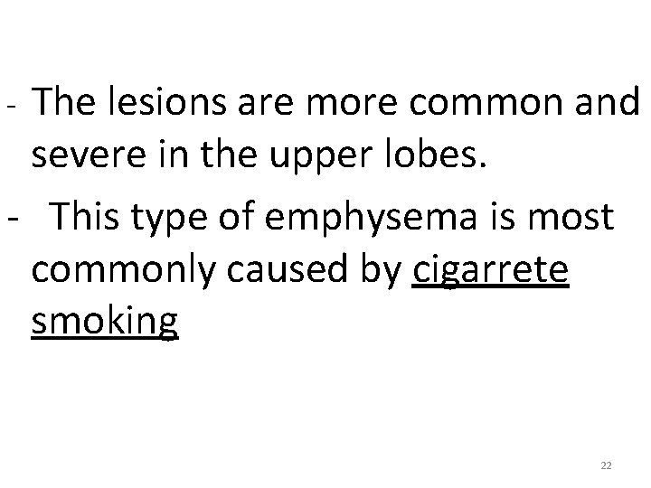 The lesions are more common and severe in the upper lobes. - This type