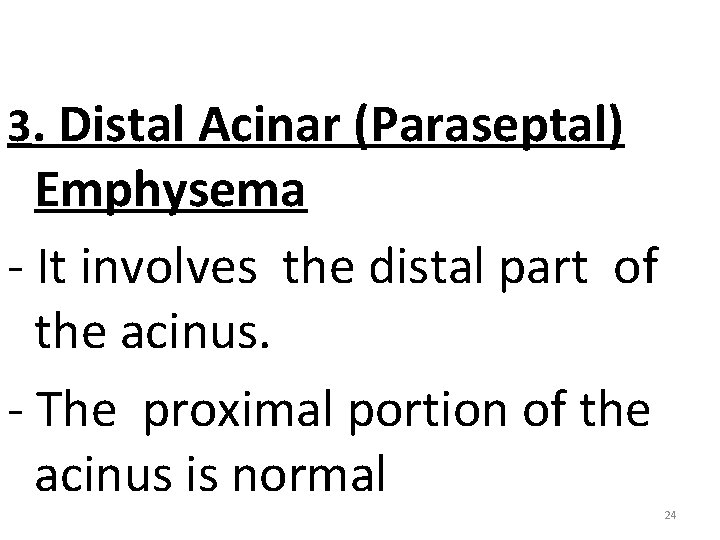 3. Distal Acinar (Paraseptal) Emphysema - It involves the distal part of the acinus.