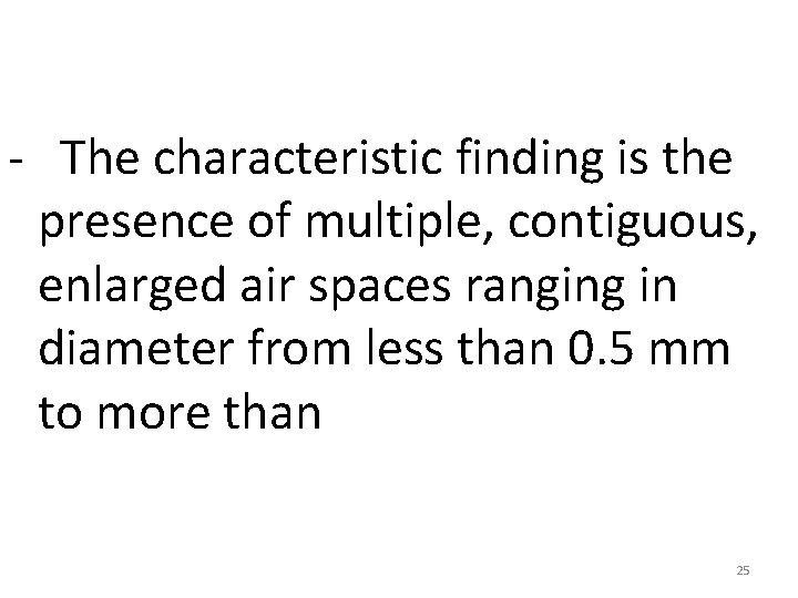 - The characteristic finding is the presence of multiple, contiguous, enlarged air spaces ranging