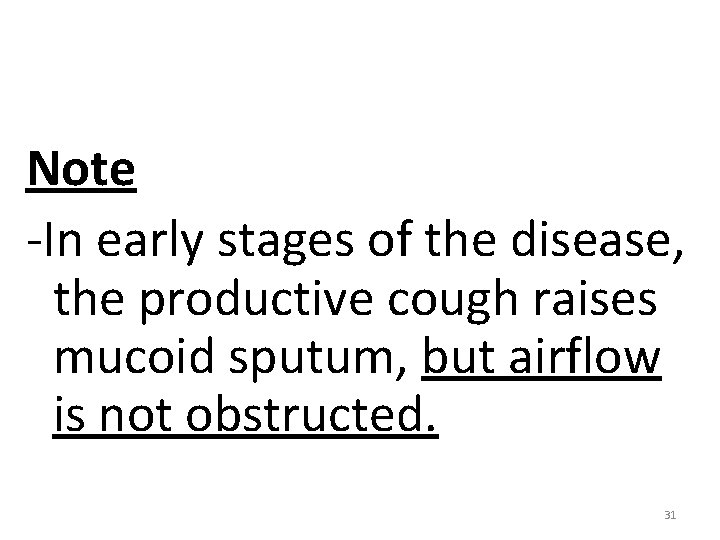 Note -In early stages of the disease, the productive cough raises mucoid sputum, but