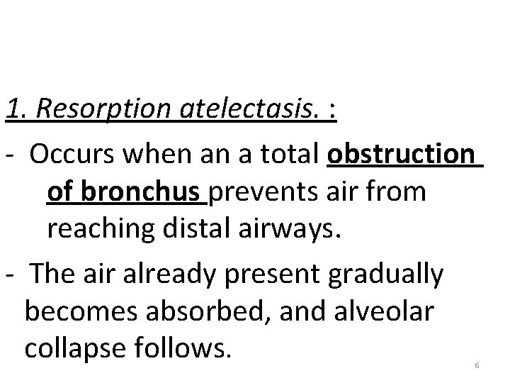 1. Resorption atelectasis. : - Occurs when an a total obstruction of bronchus prevents