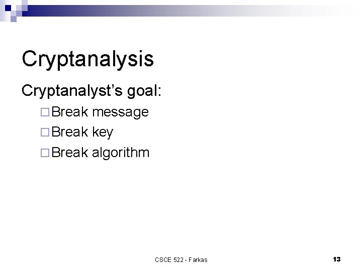Cryptanalysis Cryptanalyst’s goal: ¨ Break message ¨ Break key ¨ Break algorithm CSCE 522