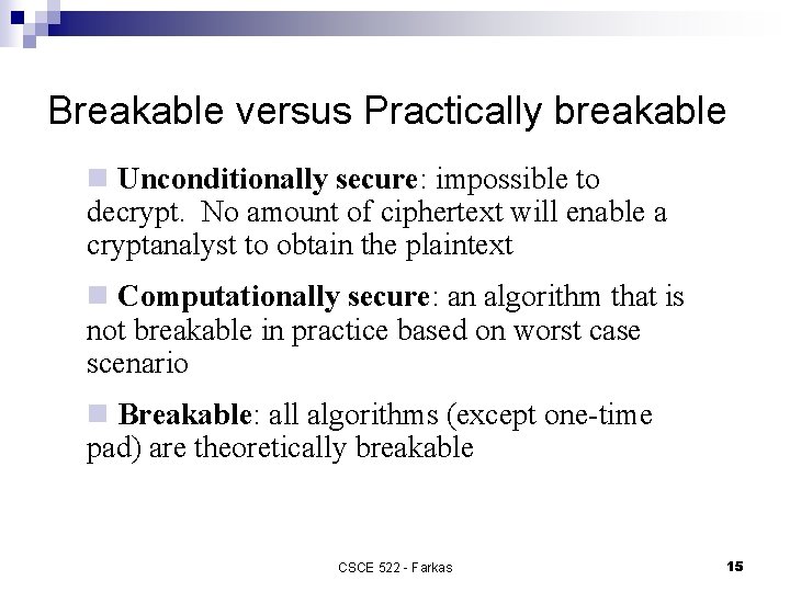 Breakable versus Practically breakable n Unconditionally secure: impossible to decrypt. No amount of ciphertext