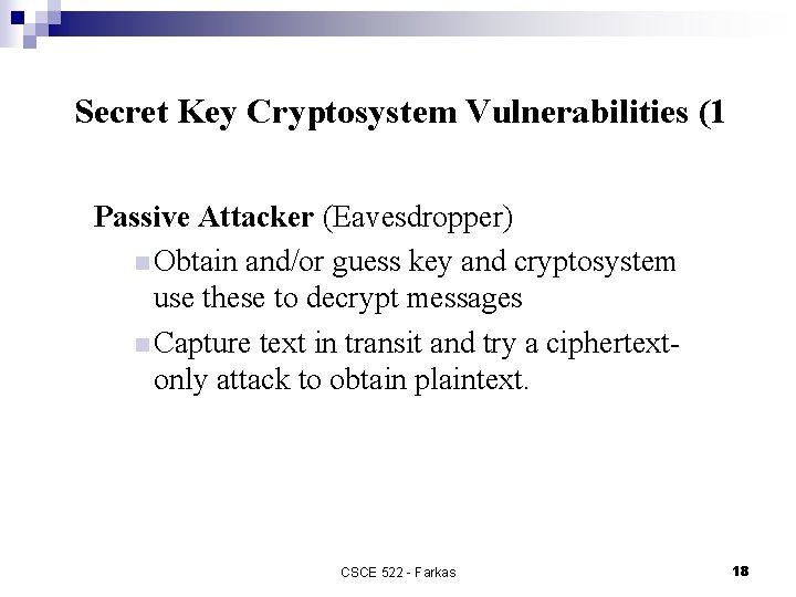 Secret Key Cryptosystem Vulnerabilities (1 Passive Attacker (Eavesdropper) n Obtain and/or guess key and