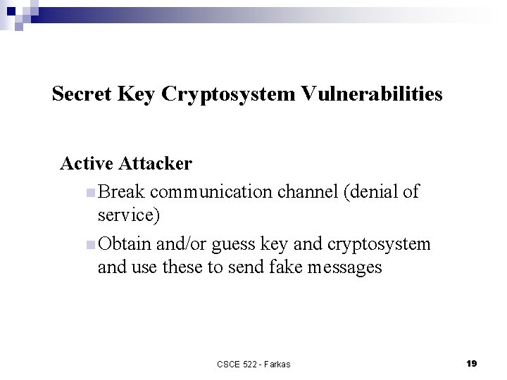 Secret Key Cryptosystem Vulnerabilities Active Attacker n Break communication channel (denial of service) n