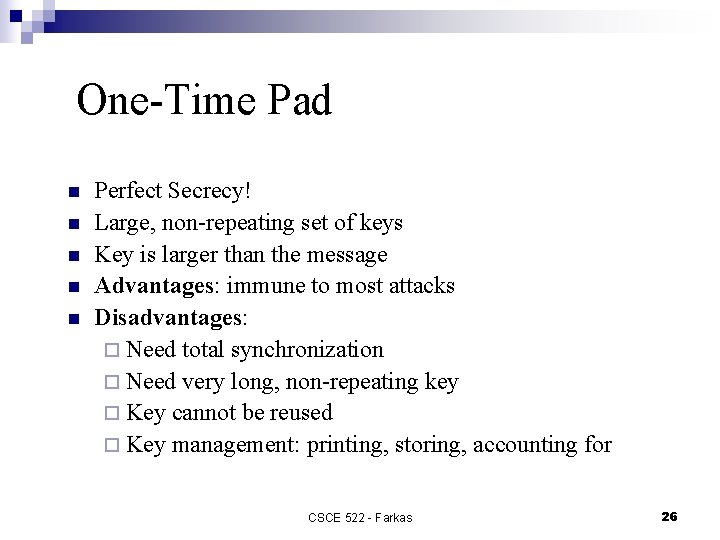 One-Time Pad n n n Perfect Secrecy! Large, non-repeating set of keys Key is