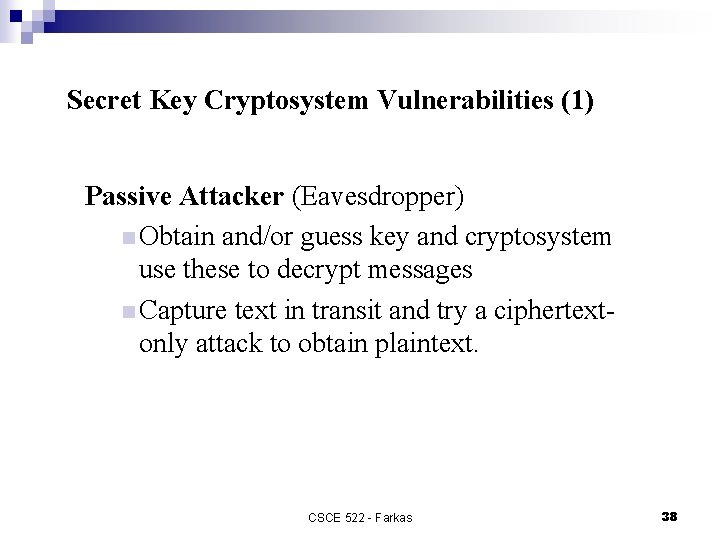 Secret Key Cryptosystem Vulnerabilities (1) Passive Attacker (Eavesdropper) n Obtain and/or guess key and