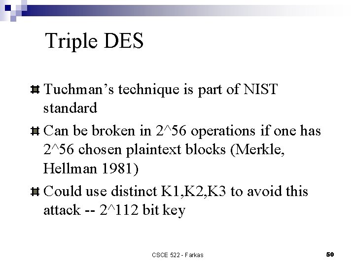 Triple DES Tuchman’s technique is part of NIST standard Can be broken in 2^56
