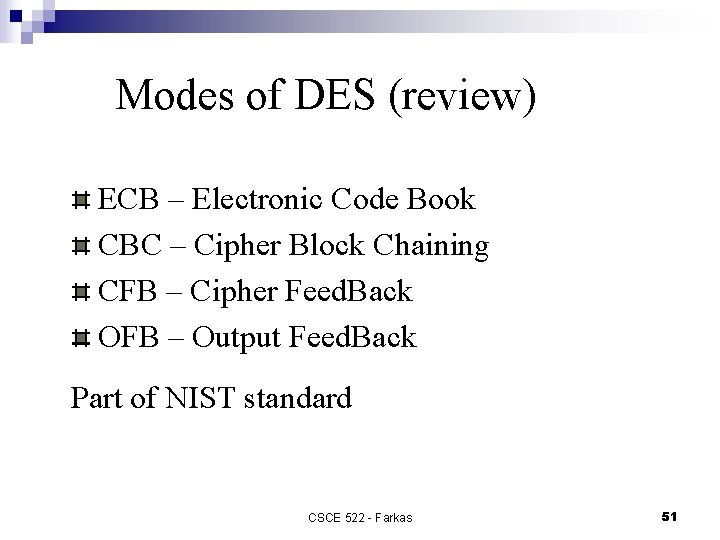 Modes of DES (review) ECB – Electronic Code Book CBC – Cipher Block Chaining