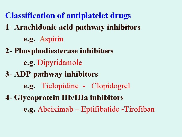 Classification of antiplatelet drugs 1 - Arachidonic acid pathway inhibitors e. g. Aspirin 2