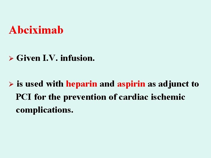 Abciximab Ø Given I. V. infusion. Ø is used with heparin and aspirin as