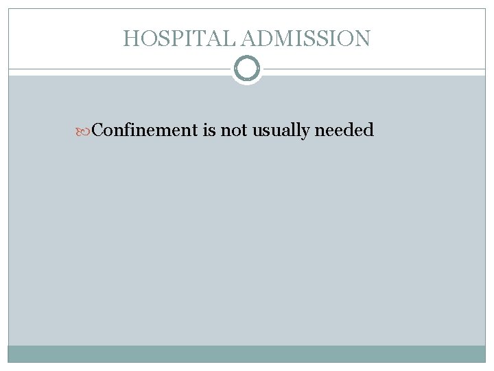 HOSPITAL ADMISSION Confinement is not usually needed 