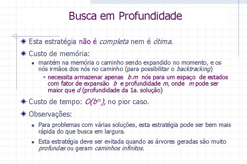 Busca em Profundidade Esta estratégia não é completa nem é ótima. Custo de memória: