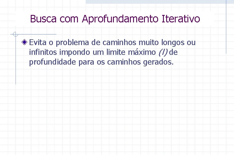 Busca com Aprofundamento Iterativo Evita o problema de caminhos muito longos ou infinitos impondo