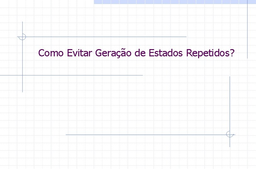 Como Evitar Geração de Estados Repetidos? 