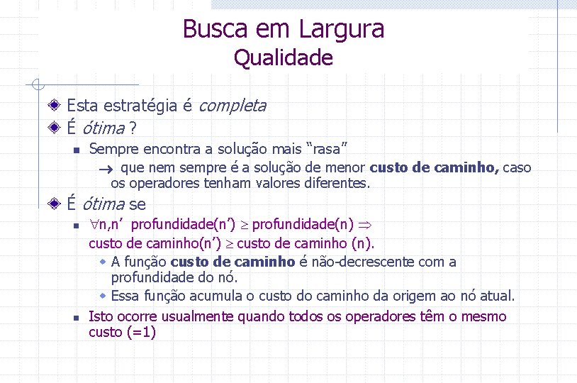 Busca em Largura Qualidade Esta estratégia é completa É ótima ? n Sempre encontra