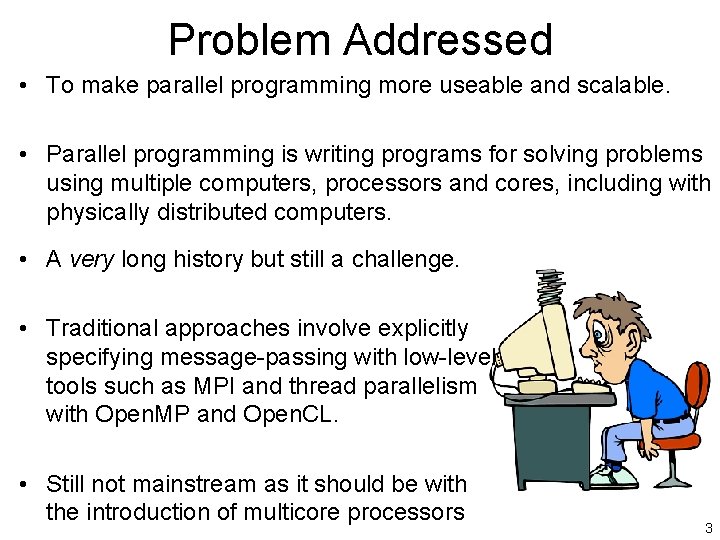 Problem Addressed • To make parallel programming more useable and scalable. • Parallel programming