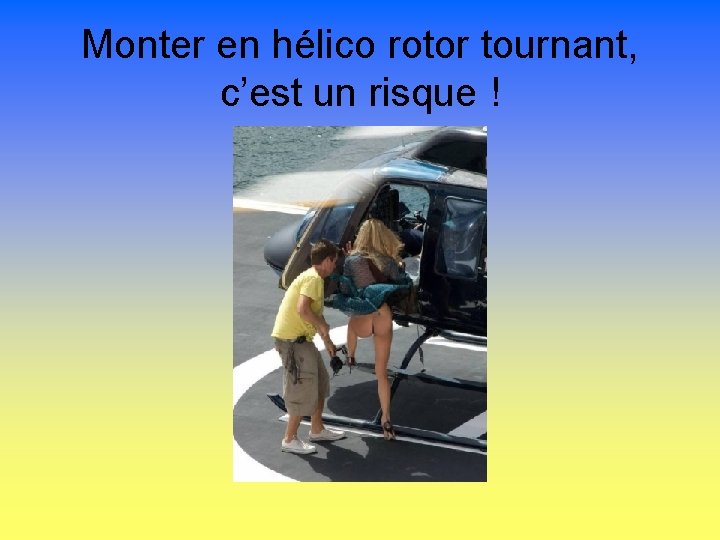 Monter en hélico rotor tournant, c’est un risque ! 