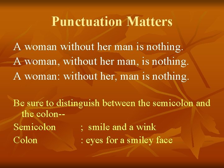 Punctuation Matters A woman without her man is nothing. A woman, without her man,
